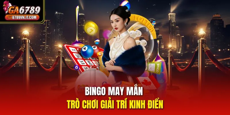 Bingo May Mắn - Trò chơi giải trí kinh điển