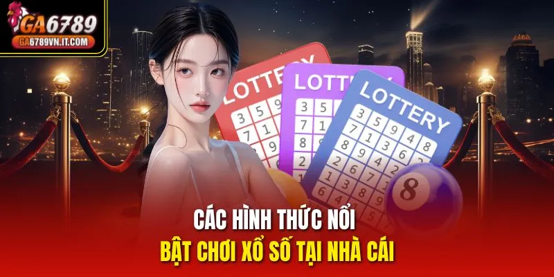 Các hình thức nổi bật chơi Xổ Số tại nhà cái