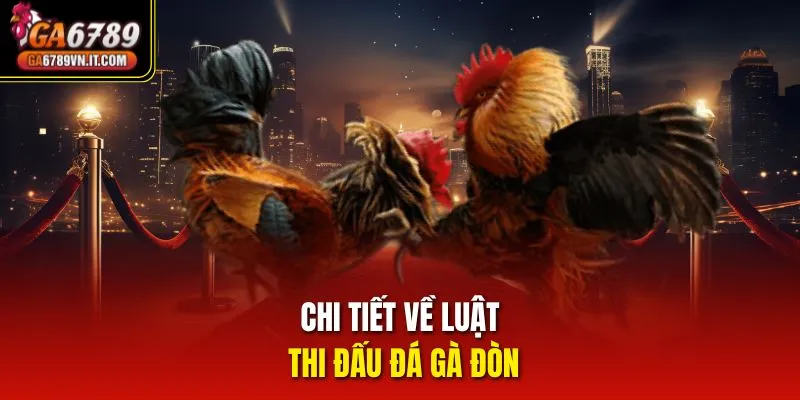 Chi tiết về luật thi đấu Đá Gà Đòn