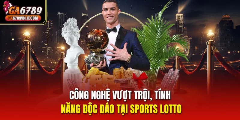 Công nghệ vượt trội, tính năng độc đáo tại Sports Lotto