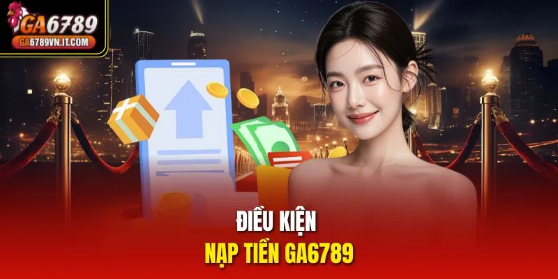 Điều Kiện nạp tiền ga6789