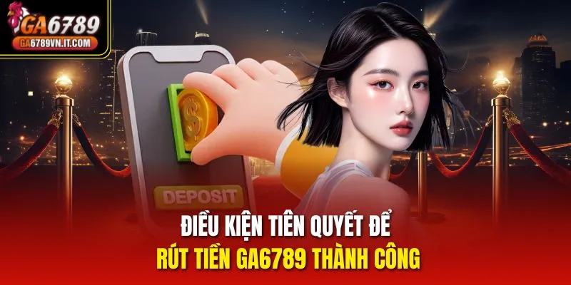 Điều kiện tiên quyết để rút tiền ga6789 thành công