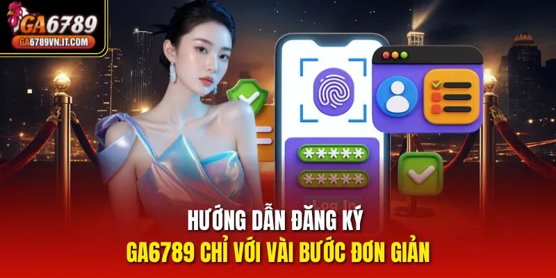 Hướng dẫn đăng ký ga6789 chỉ với vài bước đơn giản