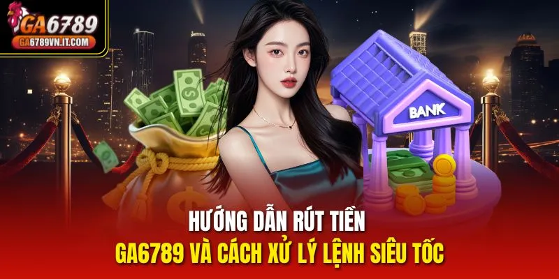 Hướng dẫn từng bước rút tiền ga6789 về tài khoản