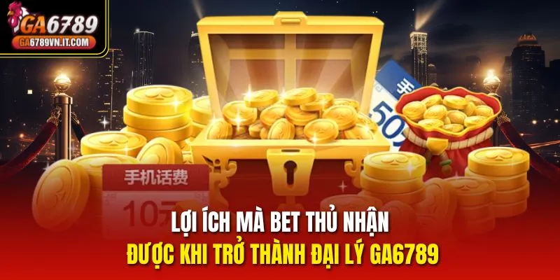 Lợi ích mà bet thủ nhận được khi trở thành đại lý Ga6789
