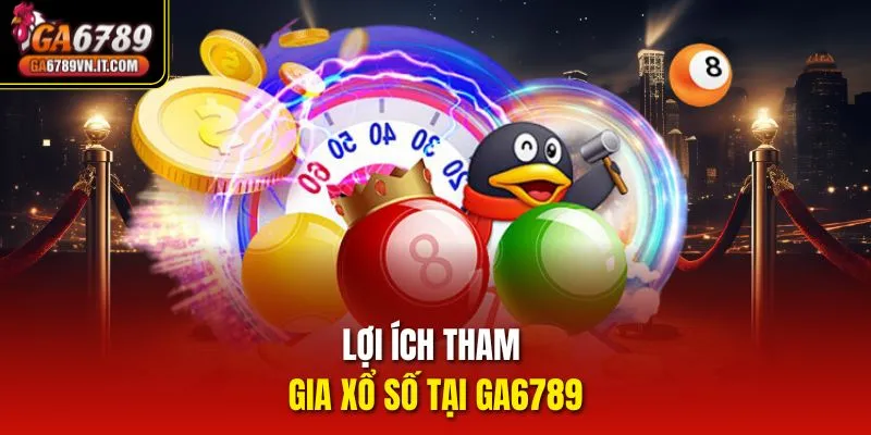 Lợi ích tham gia Xổ Số tại ga6789