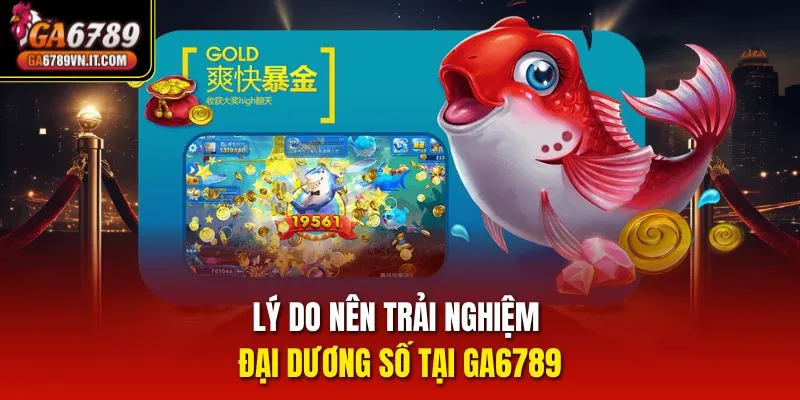 Lý do nên trải nghiệm đại dương số tại ga6789