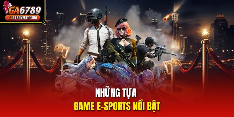 Những tựa game E-sports nổi bật