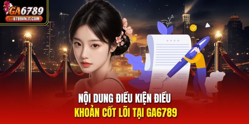 Nội dung điều kiện điều khoản cốt lõi tại ga6789