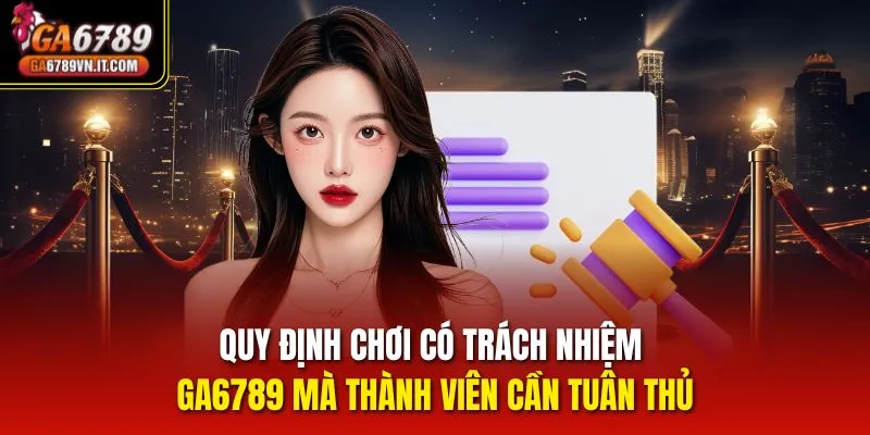 Quy định chơi có trách nhiệm ga6789 mà thành viên cần tuân thủ