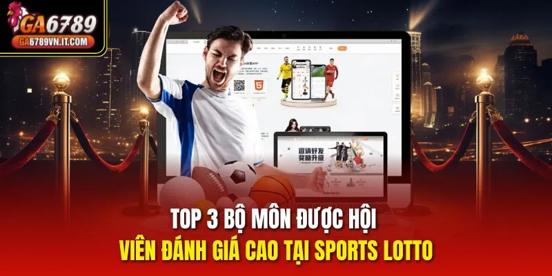Top 3 bộ môn được hội viên đánh giá cao tại Sports Lotto